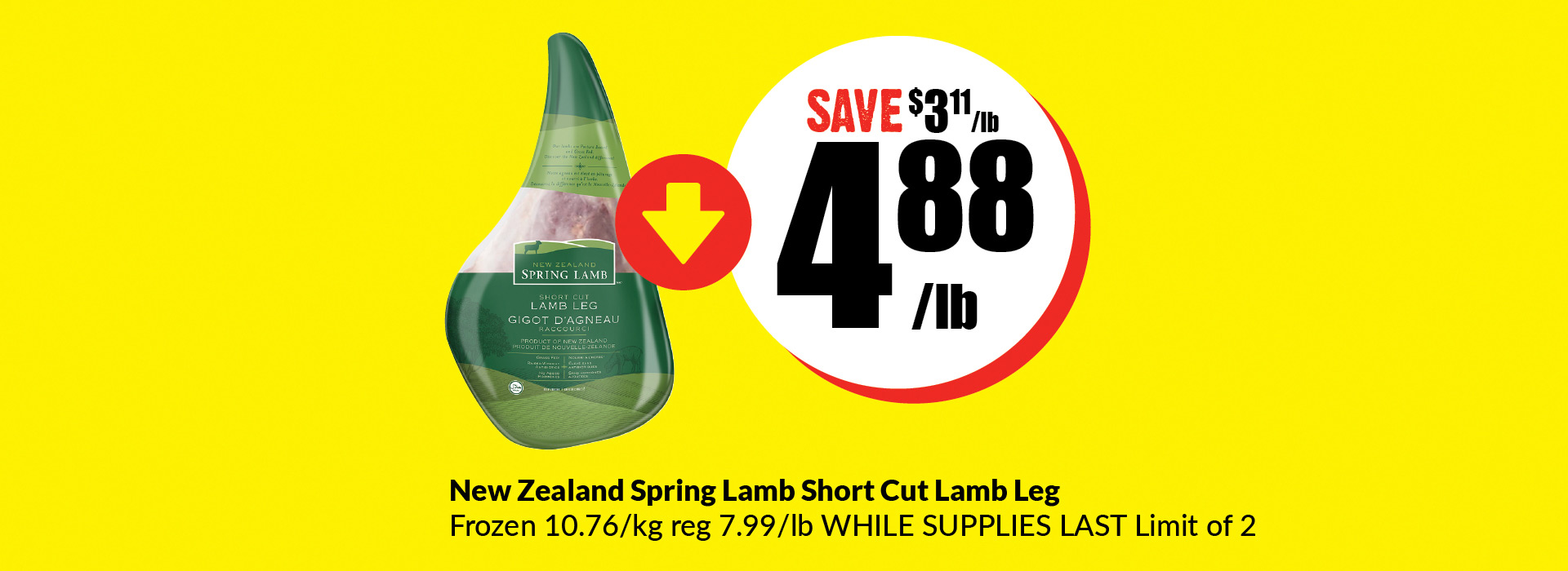 Text Reading â€œBuy New Zealand Spring Lamb Short Cut Lamb Leg Frozen 10.76 per kg at $4.88 per pound and save $3.11 per pound. The regular price is $7.99 per pound. While supplies last limit of 2â€