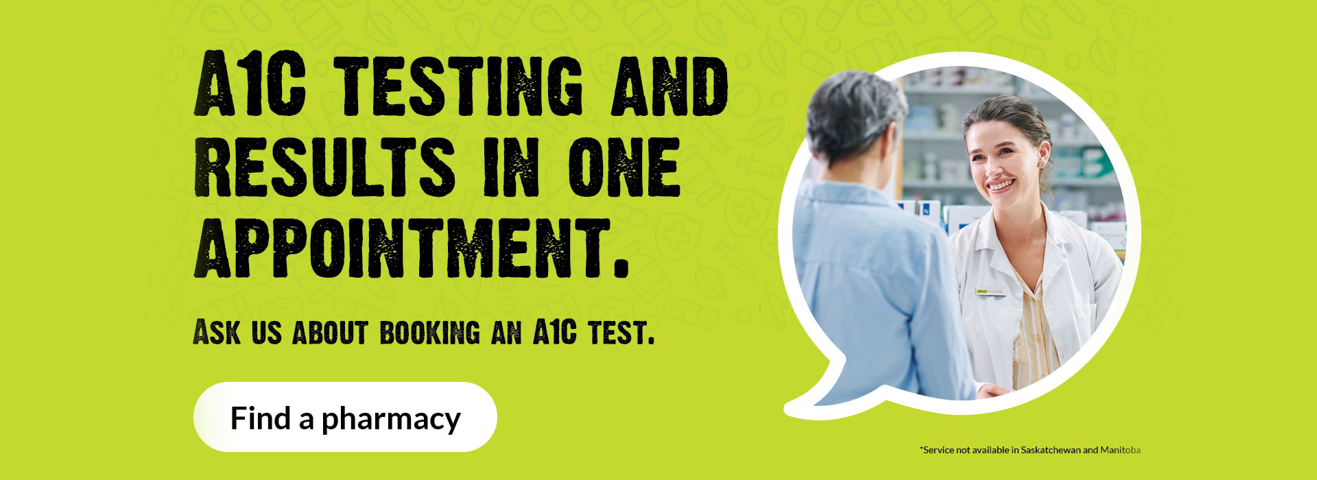 Text Reading 'A1C Testing and results in one appointment. Ask us about booking an A1C test. 'Find a pharmacy' button here.
